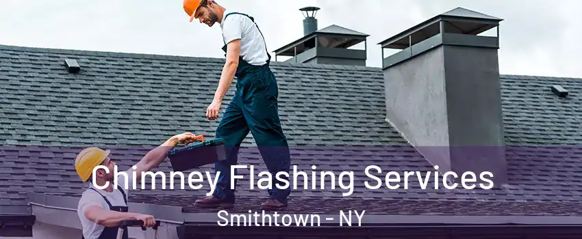 Chimney Flashing Services Smithtown - NY