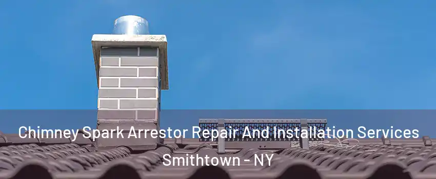  Chimney Spark Arrestor Repair And Installation Services Smithtown - NY