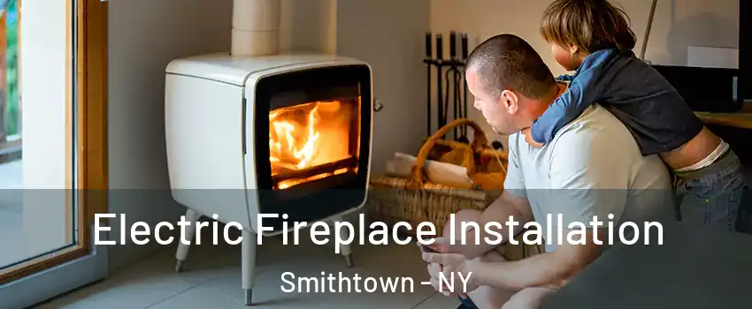  Electric Fireplace Installation Smithtown - NY