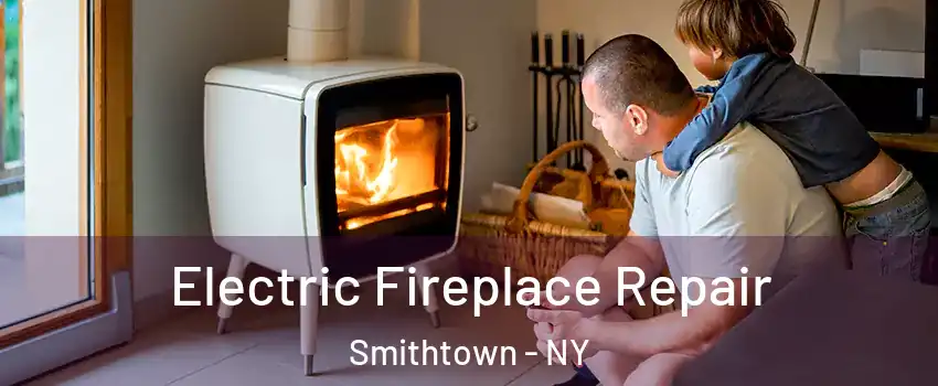  Electric Fireplace Repair Smithtown - NY
