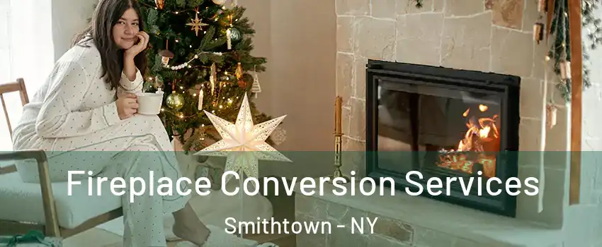  Fireplace Conversion Services Smithtown - NY