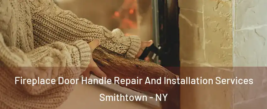  Fireplace Door Handle Repair And Installation Services Smithtown - NY