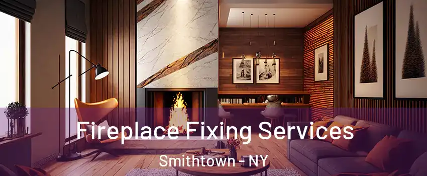  Fireplace Fixing Services Smithtown - NY