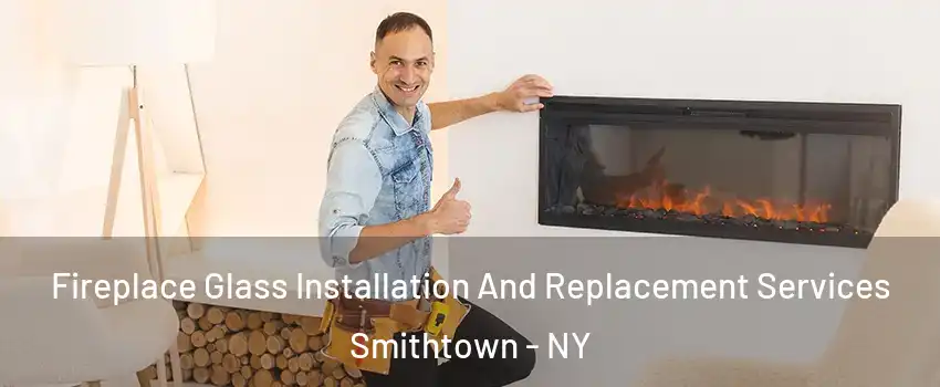  Fireplace Glass Installation And Replacement Services Smithtown - NY