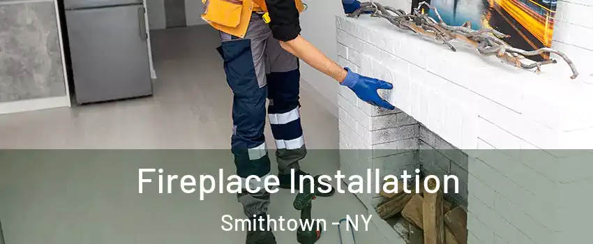 Fireplace Installation Smithtown - NY