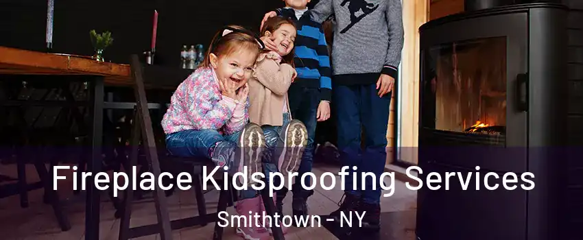  Fireplace Kidsproofing Services Smithtown - NY