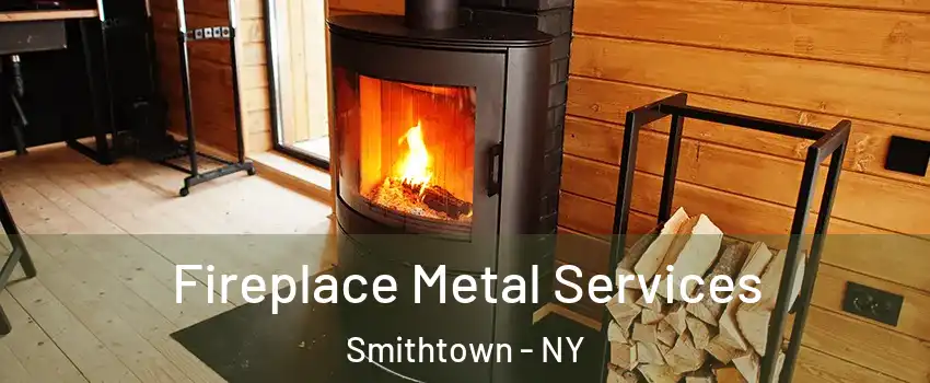  Fireplace Metal Services Smithtown - NY