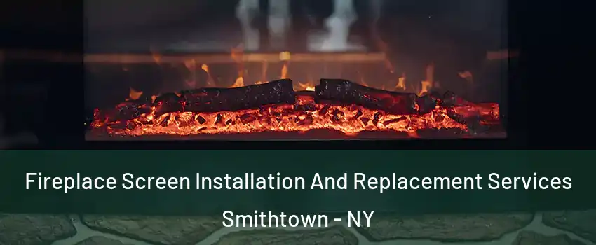  Fireplace Screen Installation And Replacement Services Smithtown - NY