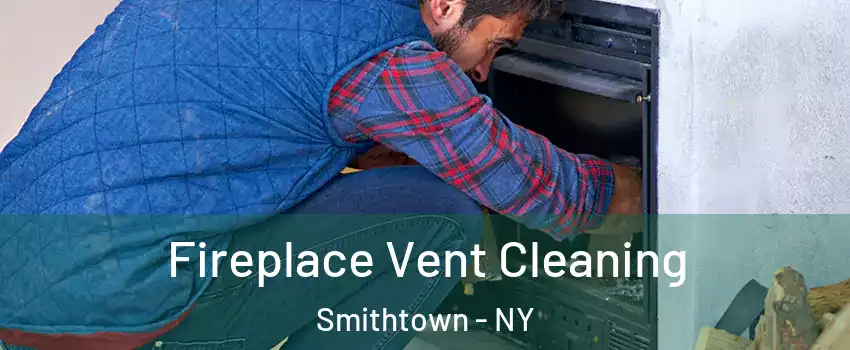  Fireplace Vent Cleaning Smithtown - NY