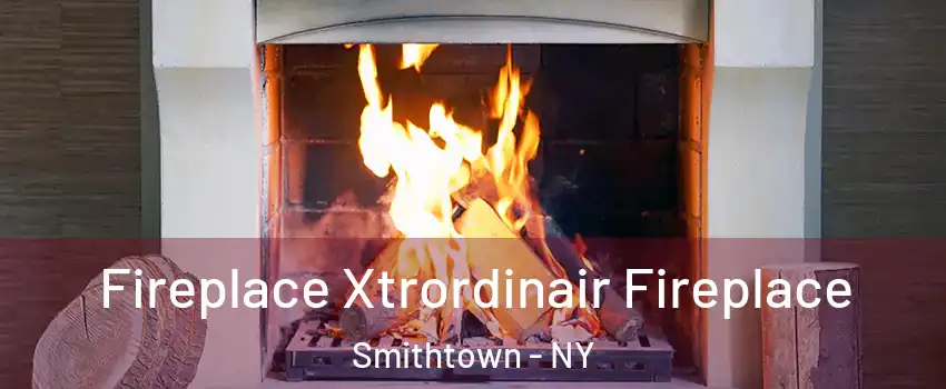  Fireplace Xtrordinair Fireplace Smithtown - NY