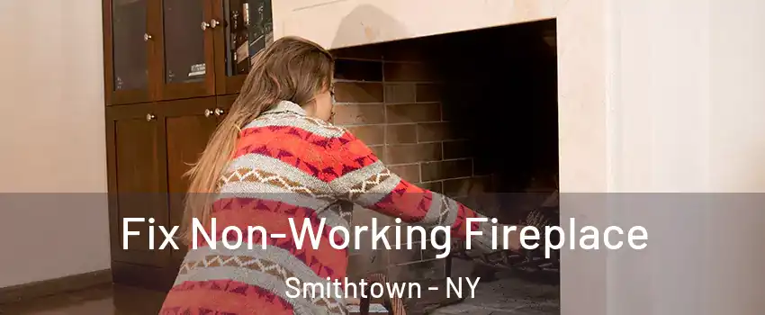  Fix Non-Working Fireplace Smithtown - NY