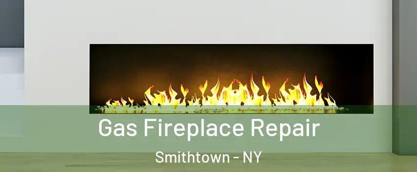  Gas Fireplace Repair Smithtown - NY