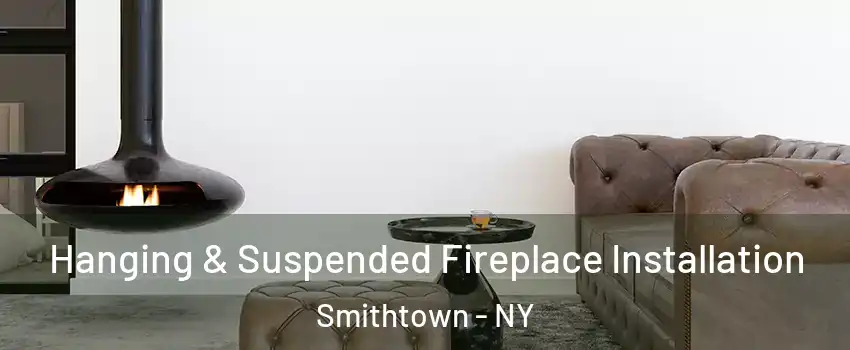  Hanging & Suspended Fireplace Installation Smithtown - NY