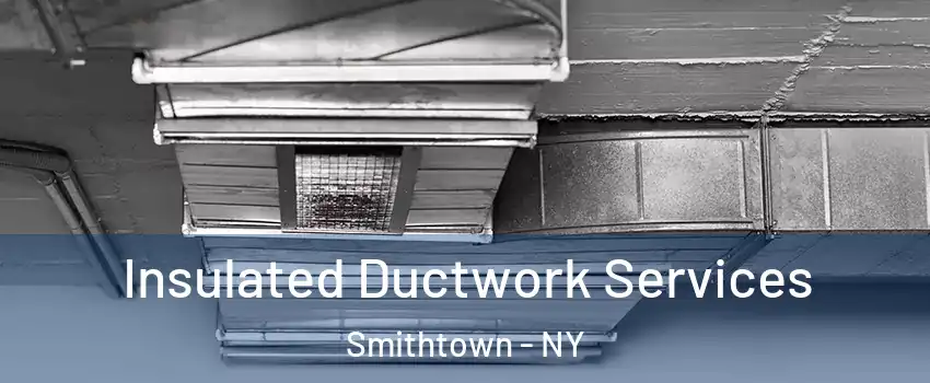  Insulated Ductwork Services Smithtown - NY