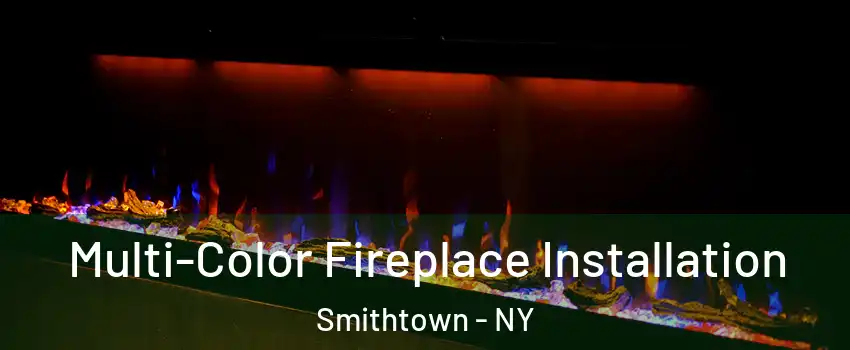  Multi-Color Fireplace Installation Smithtown - NY