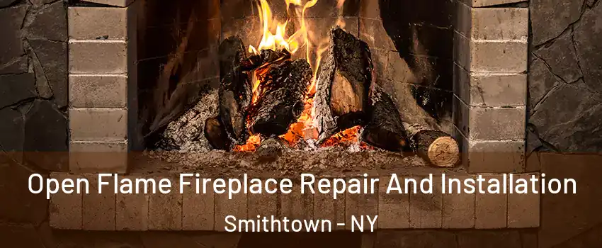  Open Flame Fireplace Repair And Installation Smithtown - NY