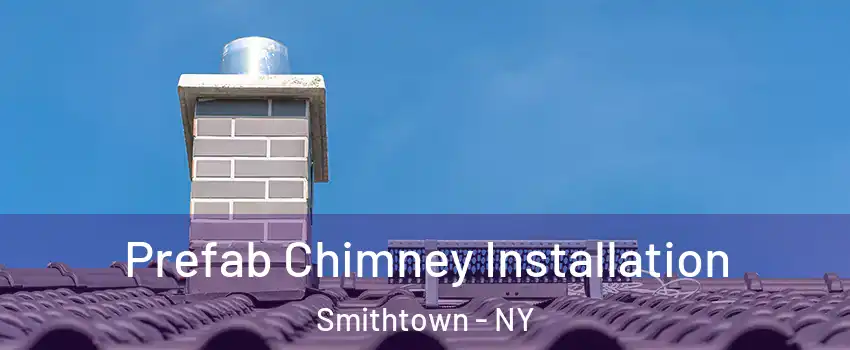  Prefab Chimney Installation Smithtown - NY