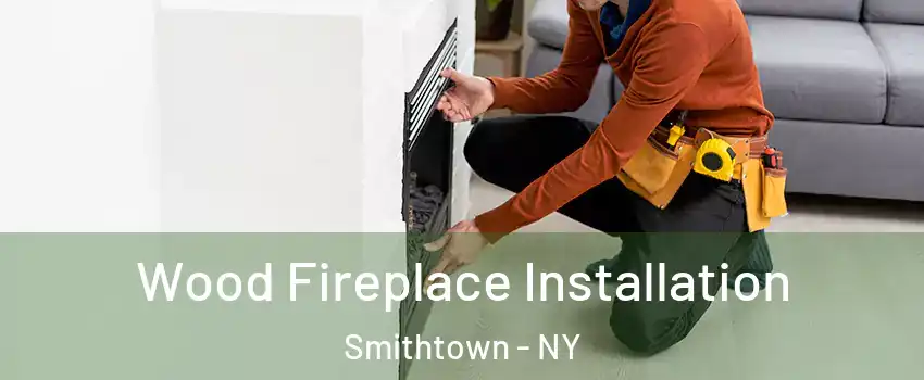  Wood Fireplace Installation Smithtown - NY